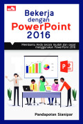 BEKERJA DENGAN POWERPOINT 2016 : Membantu Anda Secara Mudah dan Cepat Menggunakan PowerPoint 2016