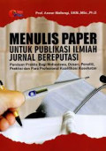 MENULIS PAPER UNTUK PUBLIKASI ILMIAH JURNAL BEREPUTASI : Panduan Praktis Bagi Mahasiswa, Dosen, Peneliti, Praktisi dan Para Profesional Kualifikasi Kesehatan