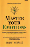 MASTER YOUR EMOTIONS :Panduan praktis untuk mengatasi perasaan negatif dan pandai mengelola perasaanmu