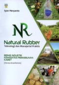 NATURAL RUBBER : Teknologi dan Manajerial Praktis Bisnis Industri Komoditas Perkebunan Karet