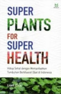 SUPER PLANTS FOR SUPER HEALTH : Hidup Sehat dengam Memanfaatkan Tumbuhan