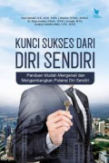 KUNCI SUKSES DARI DIRI SENDIRI : Panduan Mudah Mengenali dan Mengembangkan Potensi Diri Sendiri