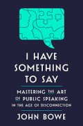 I HAVE SOMETHING TO SAY :Mastering the art of public speaking in an age of disconnection