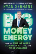 BIG MONEY ENERGY :How to rule at work,dominate at life, and make millions
