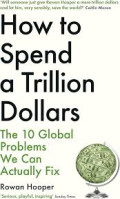 HOW TO SPEND A TRILLION DOLLARS :The 10 global problems we can actually fix