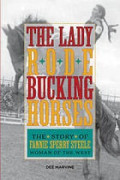 THE LADY RODE BUCKING HORSES : THE STORY OF FANNIE SPERRY STEELE WOMAN OF THE WEST