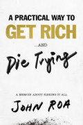 A PRACTICAL WAY TO GET RICH AND DIE TRYING:A memoir about risking it all