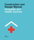 CONSTRUCTION AND DESIGN MANUAL HOSPITAL AND HEALTH CENTRES:volume 1 general hospitals and health centres