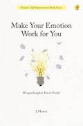 MAKE YOUR EMOTION WORK FOR YOU
