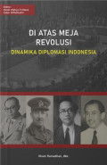 DI ATAS MEJA REVOLUSI : Sejarah Diplomaso Indonesia