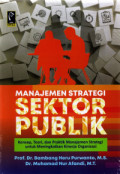MANAJEMEN STRATEGI SEKTOR PUBLIK : Konsep, Teori, dan Praktik Manajemen Strategi untuk Meningkatkan Kinerja Organisasi