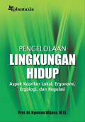 PENGELOLAAN LINGKUNGAN HIDUP : Aspek Kearifan Lokal, Ergonomi, Ergologi, dan Regulasi